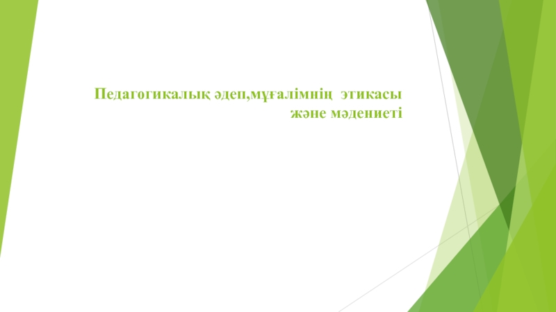 Педагогикалы? ?деп,м??алімні? этикасы ж?не м?дениеті.