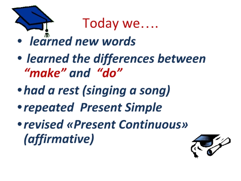 Today we…. learned new words learned the differences between “make” and “do”had a rest (singing a song)repeated