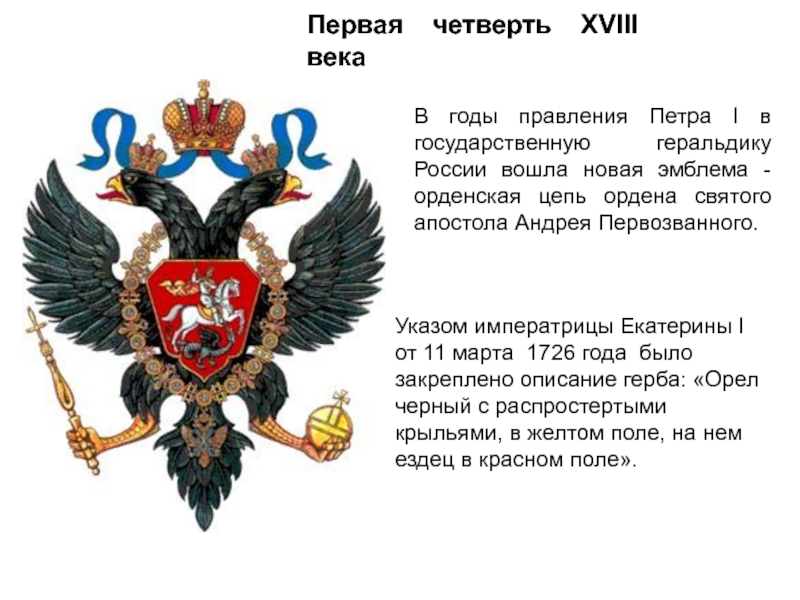 Первая четверть XVIII векаВ годы правления Петра I в государственную геральдику России вошла новая эмблема - орденская