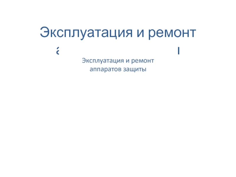 Презентация Эксплуатация и ремонт аппаратов защиты