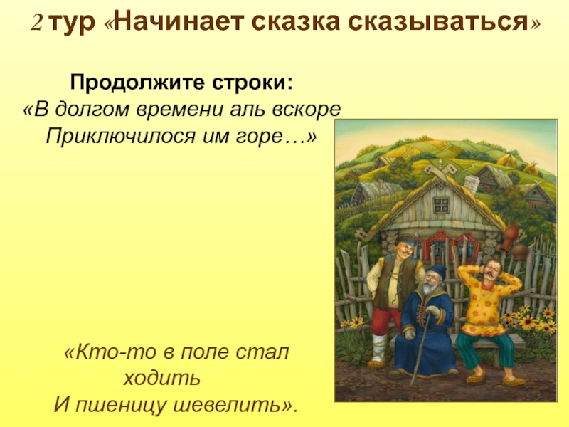 Начало сказки. Начинает сказка сказываться. В долгом времени Аль вскоре приключилося им горе. Кто-то в поле стал ходить и пшеницу шевелить. Начало перед сказкой.