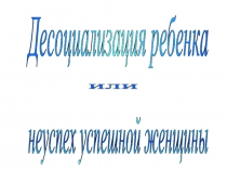 Десоциализация ребенка или неуспех успешной женщины