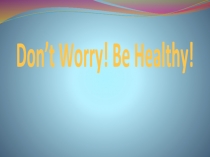 Не волнуйтесь! Будьте здоровы! (Don't Worry! Be Healthy!)