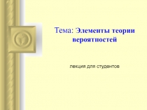 Тема : Элементы теории вероятностей лекция для студентов