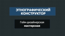 ЭТНОГРАФИЧЕСКИЙ КОНСТРУКТОР