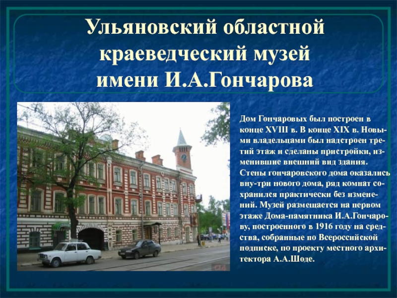 Ульяновский областной краеведческий музей  имени И.А.Гончарова    Дом Гончаровых был построен в конце XVIII