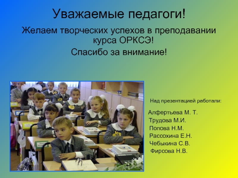 Уважать учителей. Спасибо за внимание ОРКСЭ. Уважаемые педагоги. ОРКСЭ 4 класс 11 урок. Презентация игровые технологии в преподавании ОРКСЭ.