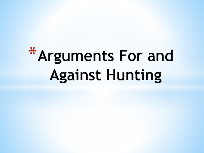 Презентация Arguments For and Against H unting