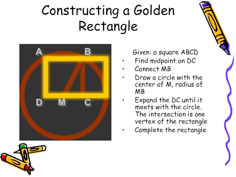 Constructing a Golden Rectangle 	Given: a square ABCDFind midpoint on DCConnect MBDraw a circle with