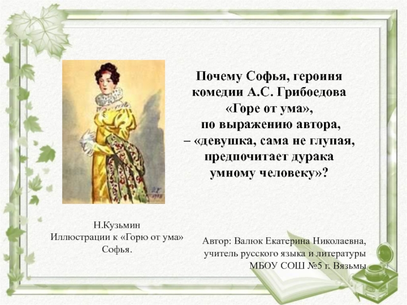 Почему Софья, героиня комедии А.С. Грибоедова Горе от ума, по выражению автора, – девушка, сама не глупая, предпочитает дурака умному