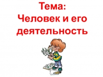 Тема: Человек и его деятельность