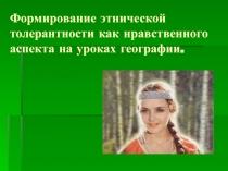 Формирование этнической толерантности как нравственного аспекта на уроках географии.