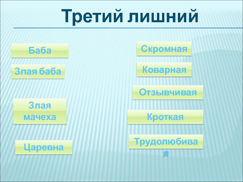 Третий лишнийБабаСкромнаяЗлая бабаКоварнаяЗлая мачехаОтзывчиваяКроткаяЦаревнаТрудолюбивая