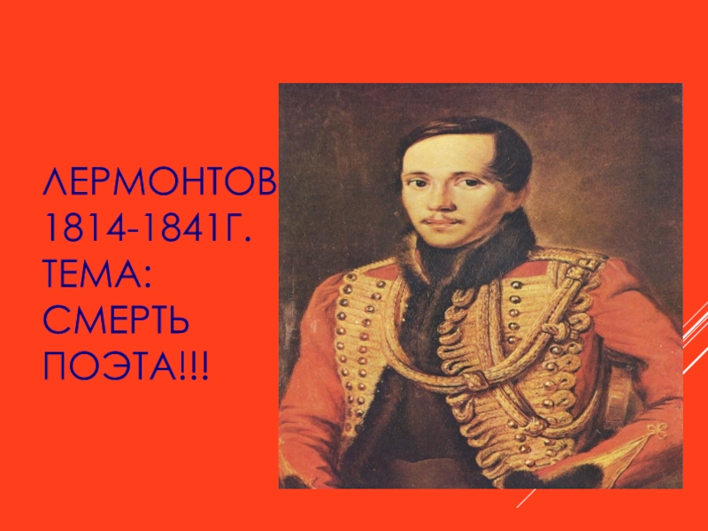 ЛЕРМОНТОВ 1814-1841Г. ТЕМА: СМЕРТЬ ПОЭТА
