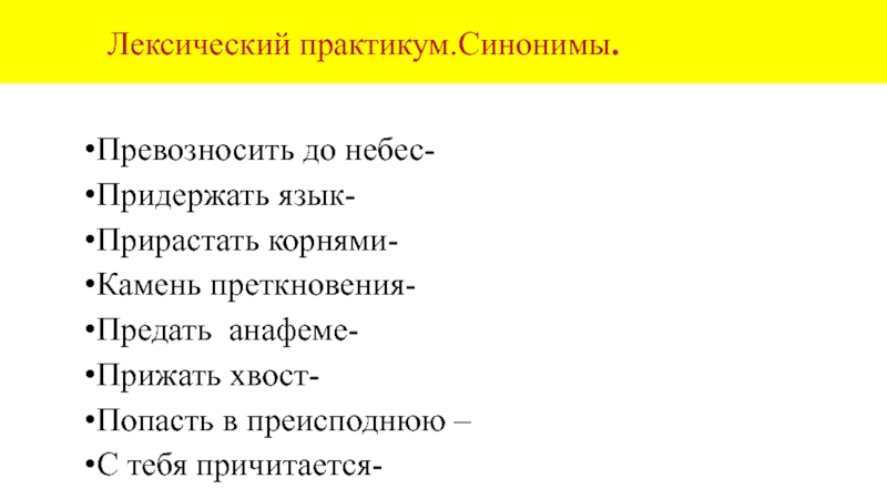 Лексический практикум.Синонимы.Превозносить до небес-   Придержать язык-Прирастать корнями-Камень преткновения- Предать