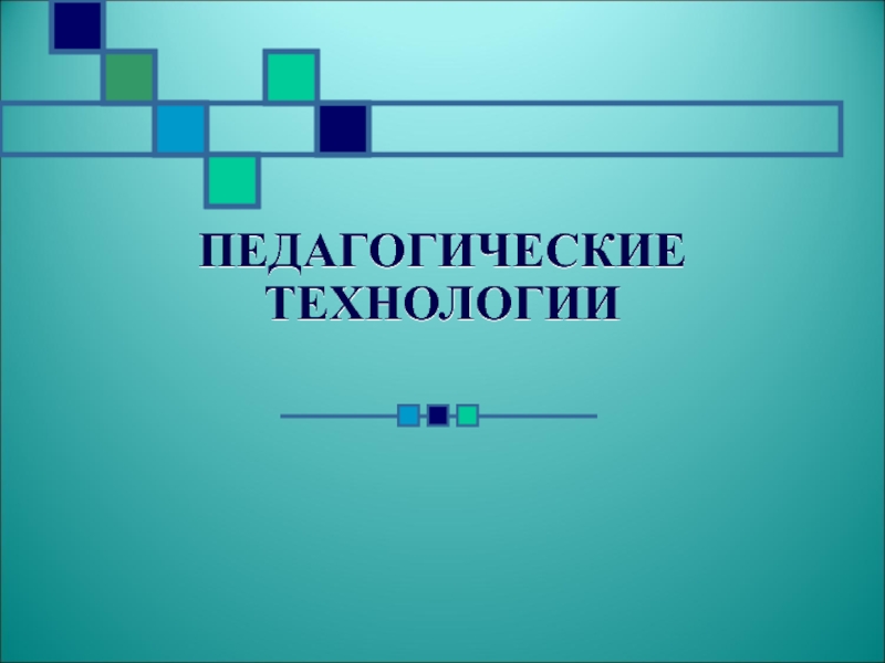 Презентация ПЕДАГОГИЧЕСКИЕ ТЕХНОЛОГИИ