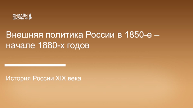 Внешняя политика России в 1850-е – начале 1880-х годов
История России XIX века
