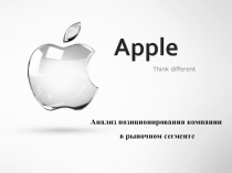 Apple
Think different
Анализ позиционирования компании
в рыночном сегменте