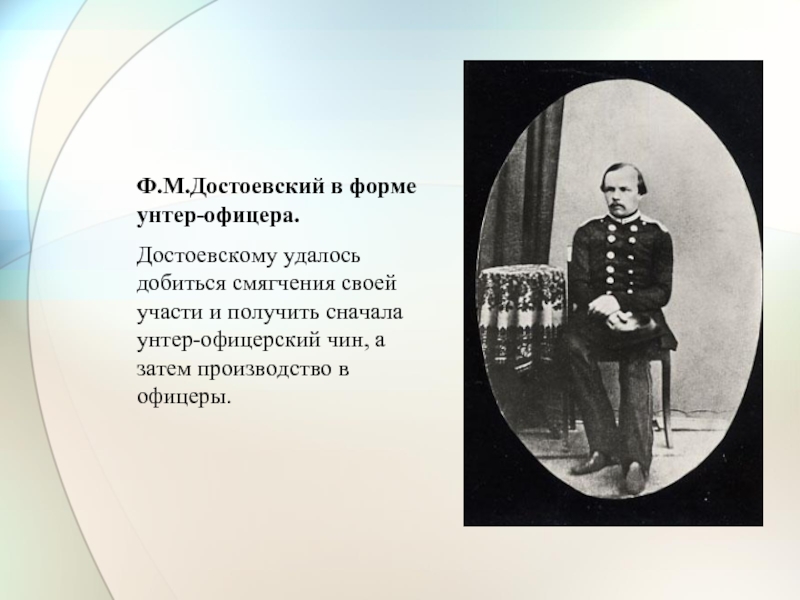 Ф.М.Достоевский в форме унтер-офицера. Достоевскому удалось добиться смягчения своей участи и получить сначала унтер-офицерский чин, а затем