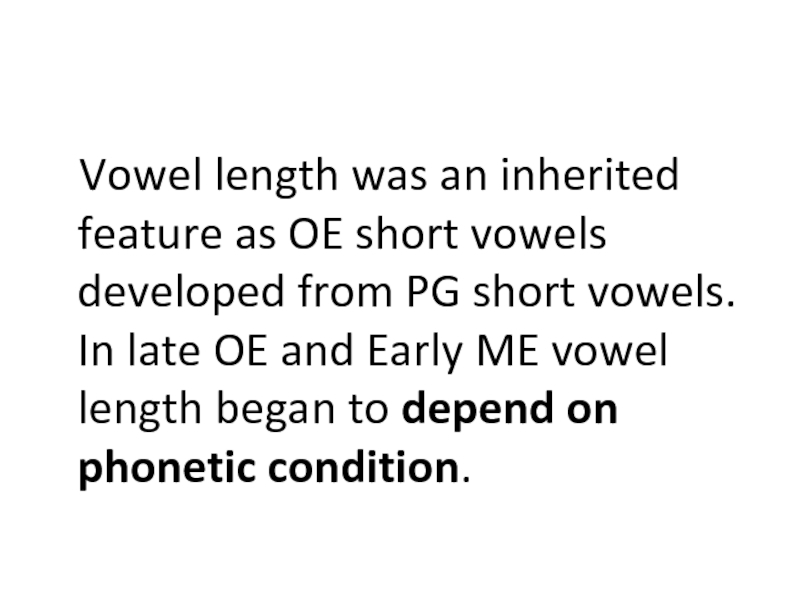 Vowel length was an inherited feature as OE short vowels developed from PG short vowels. In late