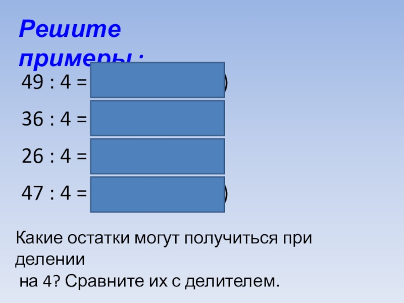 Решите примеры :49 : 4 = 12 (1 остаток)36 : 4 = 926 : 4 = 6