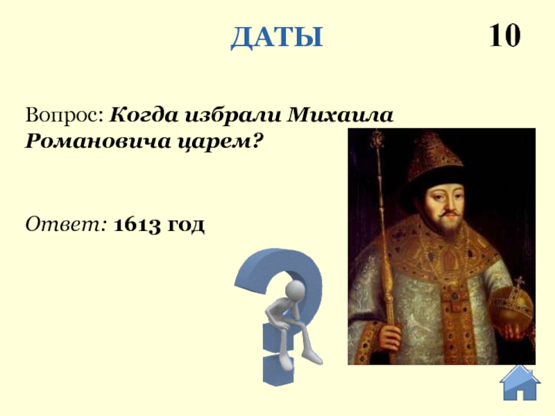 Ответ: 1613 годВопрос: Когда избрали Михаила Романовича царем?ДАТЫ10