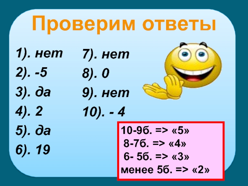 Проверим ответы1). нет2). -53). да4). 25). да6). 197). нет8). 09). нет10). - 410-9б. => «5» 8-7б. =>