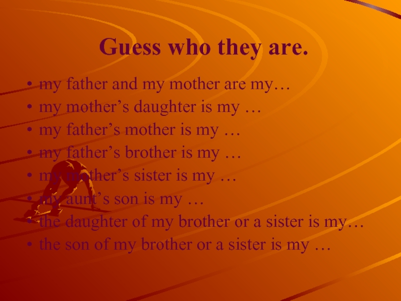 Guess who they are.my father and my mother are my…my mother’s daughter is my … my
