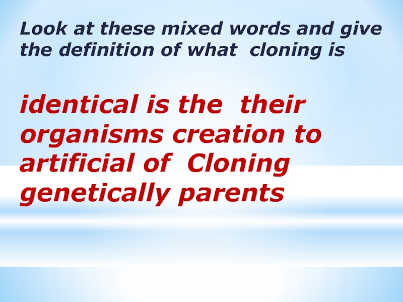 Look at these mixed words and give the definition of what cloning isidentical is the their organisms