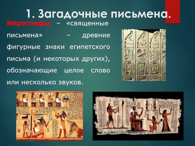 1. Загадочные письмена.Иероглифы – «священные письмена» – древние фигурные знаки египетского письма (и некоторых других), обозначающие целое