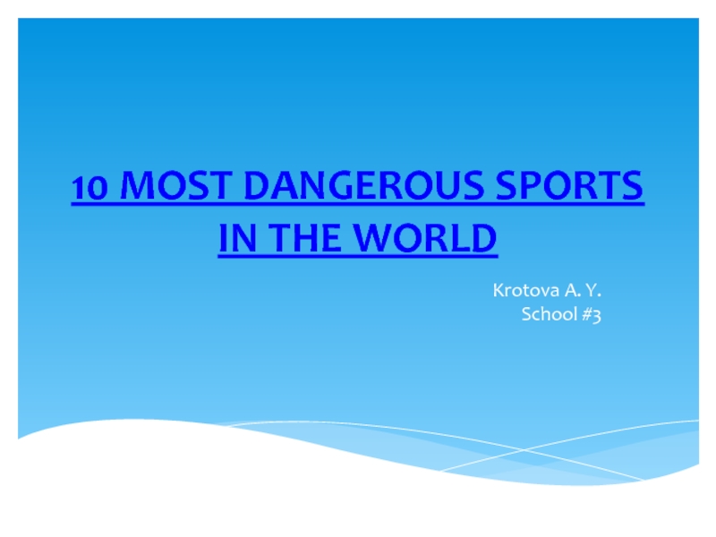 Презентация The top 10 of  the most dangerous sports in the world.