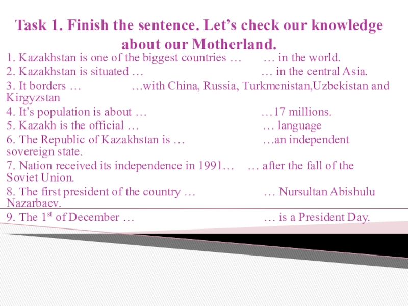 Task 1. Finish the sentence. Let’s check our knowledge about our Motherland.1. Kazakhstan is one of the