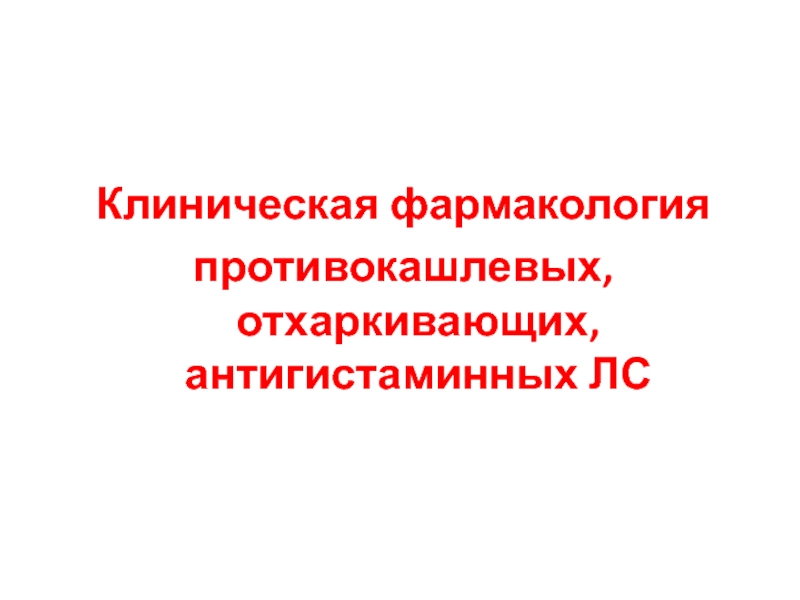 Клиническая фармакология
противокашлевых, отхаркивающих, антигистаминных ЛС