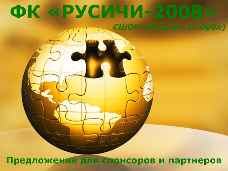 Презентация ФК РУСИЧИ-2008
СШОР  Русичи  ( г.Орёл )
Предложение для спонсоров и