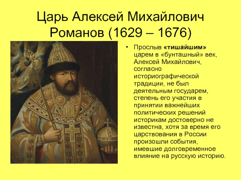 Царь Алексей Михайлович Романов (1629 – 1676)Прослыв «тишайшим» царем в «бунташный» век, Алексей Михайлович, согласно историографической традиции,