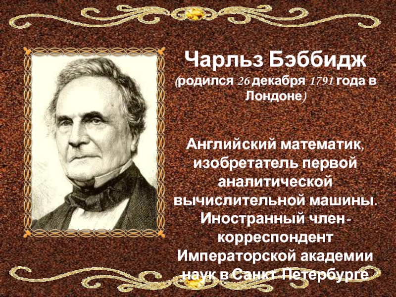 Чарльз Бэббидж (26 декабря 1791 – 18 октября 1871). 26 Декабря Чарльз Бэббидж. Чарльз Бэббидж (26.12.1791 – 18.10.1871). Чарльз Бэббидж родился в 1791 году,.