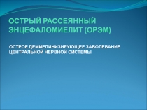 ОСТРЫЙ РАССЕЯННЫЙ ЭНЦЕФАЛОМИЕЛИТ (ОРЭМ)