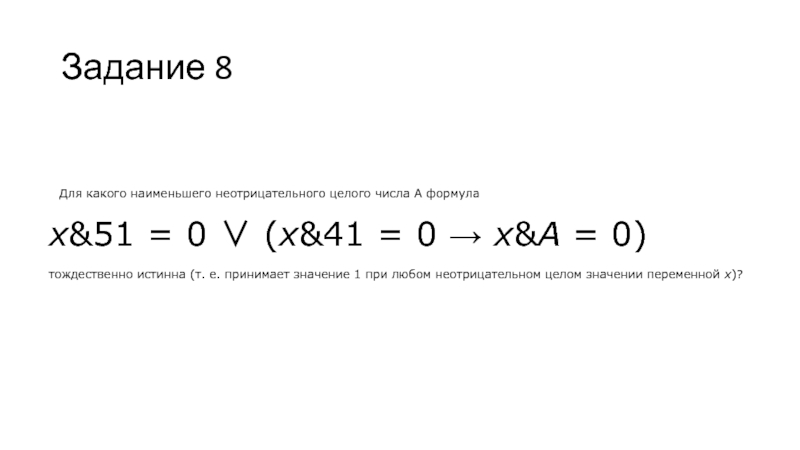 Наименьшее неотрицательное целое число. Для какого наименьшего неотрицательного целого числа а формула x. X&51 = 0 ∨ (X&41 = 0 → X&А = 0). X&77 ≠ 0 → (X&12 = 0 → X&А ≠ 0). Для какого наименьшего целого числа а формула тождественно истинна.