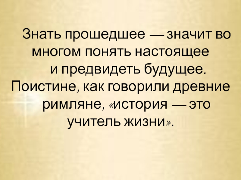 Значит прошло. История учитель жизни. Нужно знать прошлое чтобы понимать настоящее и предвидеть будущее. Знать прошлое значит предугадывать будущее.