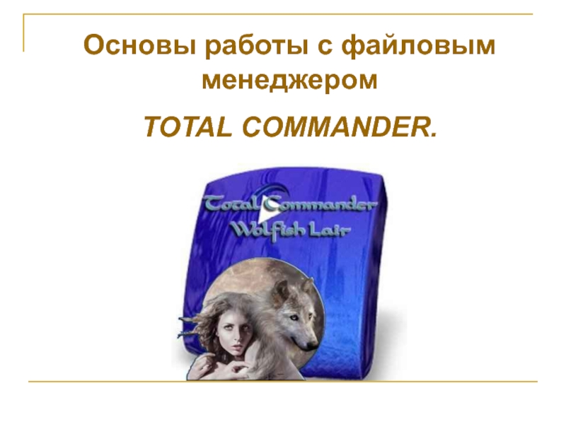 Основы работы с файловым менеджером
TOTAL COMMANDER