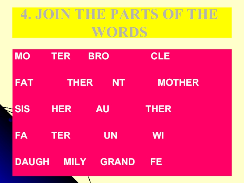 4. JOIN THE PARTS OF THE WORDSMO		TER		BRO		     CLE						FAT		   THER		NT