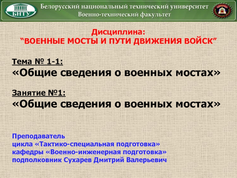 Дисциплина:
“ ВОЕННЫЕ МОСТЫ И ПУТИ ДВИЖЕНИЯ ВОЙСК ”
Тема № 1-1:
Общие сведения