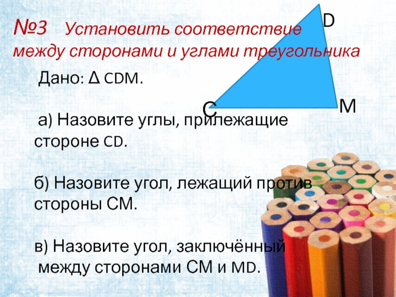 Назовите б. Углы заключенные между сторонами см и МД. Какой угол лежит против стороны заключен между.