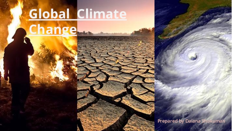 Презентация Global Climate Change
Prepared by Daiana Shokuman