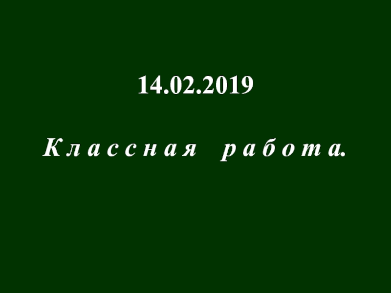 14.02.2019
К л а с с н а я р а б о т а