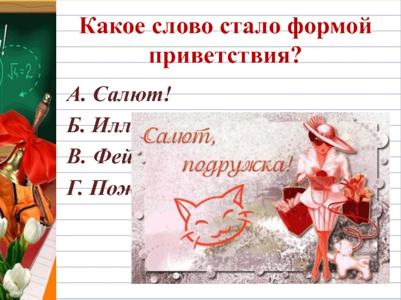 Какое слово стало формой приветствия?А. Салют! Б. Иллюминация!В. Фейерверк!Г. Пожар!