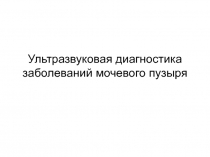 Ультразвуковая диагностика заболеваний мочевого пузыря