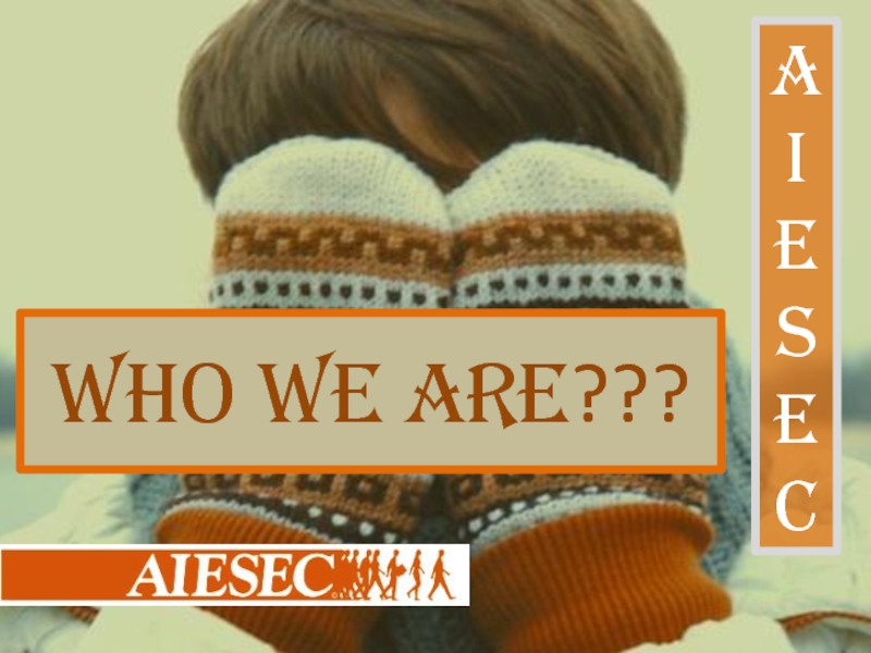 WHO WE ARE ???
AIESEC