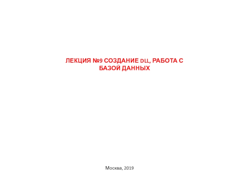 Лекция № 9 СОЗДАНИЕ DLL, работа с базой данных
Москва, 2019