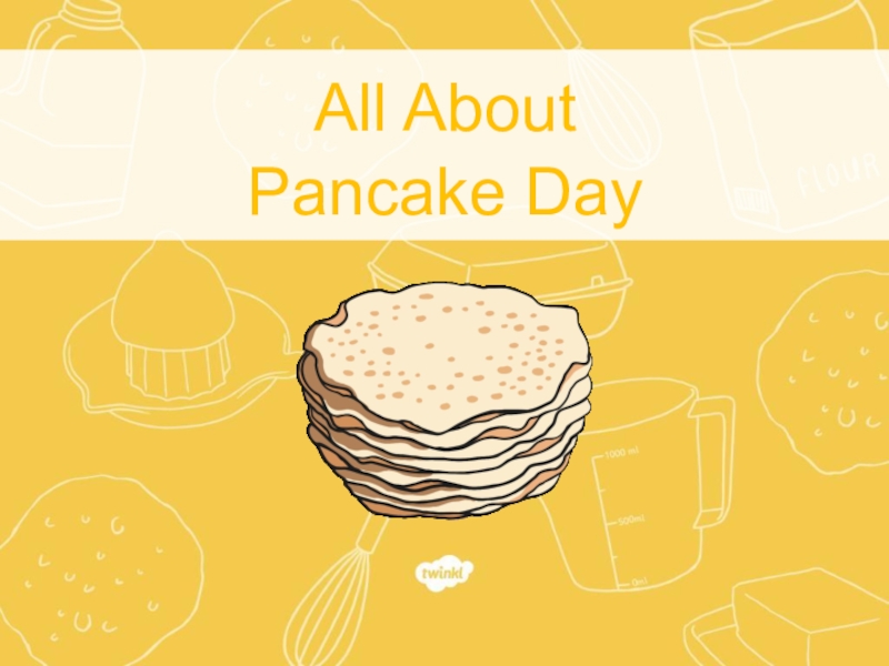 Презентация All About
Pancake Day